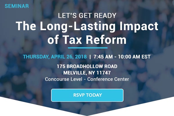 LET’S GET READY The Long Lasting Impact of the Tax Reform Wednesday, March 21, 2018 | 7:45 AM - 10:00 AM EST RSVP TODAY
